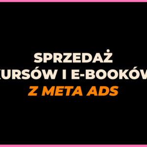 Kurs „Jak Sprzedawać Kursy i E-booki z Reklam Meta”